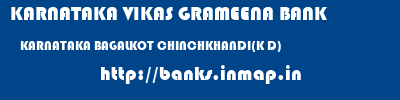 KARNATAKA VIKAS GRAMEENA BANK  KARNATAKA BAGALKOT CHINCHKHANDI(K D)   banks information 